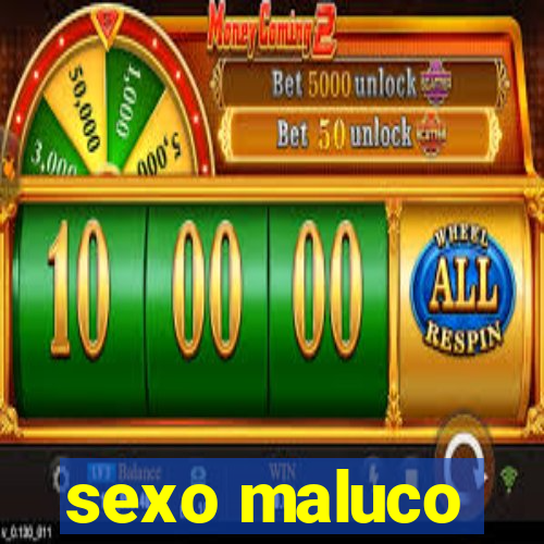 sexo maluco